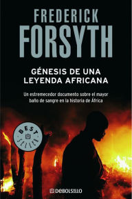 Title: Génesis de una leyenda africana: Un estremecedor documento sobre el mayor baño de sangre de la historia de África, Author: Frederick Forsyth