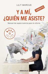 Title: Y a mí, ¿quién me asiste?: Manual de supervivencia para la oficina, Author: Lilit Marcus