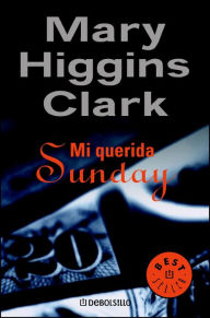 Title: Mi querida Sunday (My Gal Sunday), Author: Mary Higgins Clark
