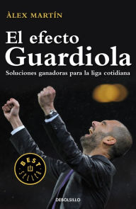 Title: El efecto Guardiola: Soluciones ganadoras para la liga cotidiana, Author: Àlex Martín