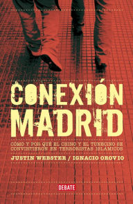 Title: Conexión Madrid: Cómo y por qué el chino y el tunecino se convirtieron en terroristas islámicos, Author: Justin Webster