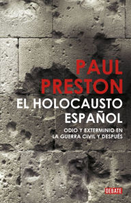 Title: El holocausto español: Odio y exterminio en la Guerra Civil y despues (The Spanish Holocaust: Inquisition and Extermination in Twentieth-Century Spain), Author: Paul Preston