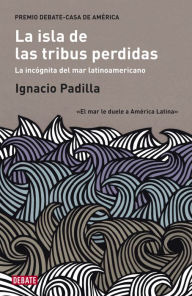 Title: La isla de las tribus perdidas: La incógnita del mar latinoamericano, Author: Ignacio Padilla