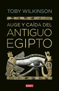 Title: Auge y caída del antiguo Egipto, Author: Toby Wilkinson