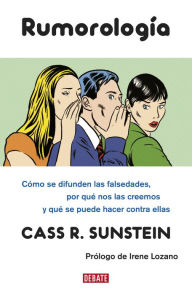 Title: Rumorología: Cómo se difunden las falsedades, por qué las creemos y qué hacer contra ellas, Author: Cass R. Sunstein