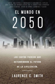 Title: El mundo en 2050: Las cuatro fuerzas que determinarán el futuro de la civilización, Author: Lauren C. Smith