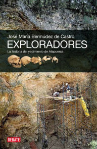 Title: Exploradores: La historia del yacimiento de Atapuerca, Author: José María Bermúdez de Castro