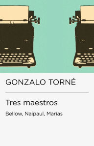 Title: Tres maestros: Bellow, Naipaul, Marías (Colección Endebate), Author: Gonzalo Torné