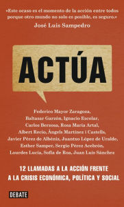 Title: Actúa: 12 llamadas a la acción frente a la crisis económica, política y social, Author: Federico Mayor Zaragoza