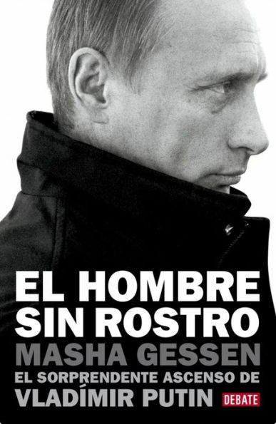 El hombre sin rostro: El sorprendente ascenso de Vladímir Putin