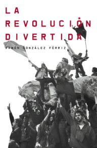 Title: La revolución divertida, Author: Ramón González Férriz