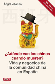 Title: ¿Adónde van los chinos cuando mueren?: Vida y negocios de la comunidad china en España, Author: Ángel Villarino