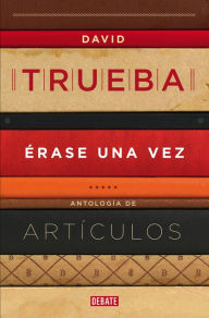 Title: Érase una vez: Antología de artículos, Author: David Trueba