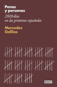 Title: Penas y personas: 2810 días en las prisiones españolas, Author: Mercedes Gallizo