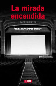 Title: La mirada encendida: Escritos sobre cine, Author: Ángel Fernández-Santos