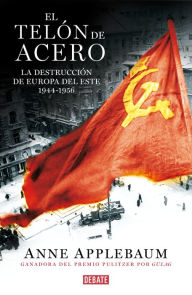 Title: El telón de acero: La destrucción de Europa del Este 1944-1956, Author: Anne Applebaum