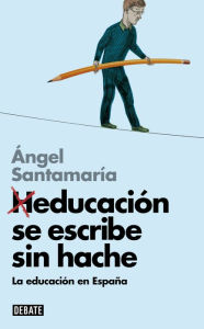 Title: Heducación se escribe sin hache (Libros para entender la crisis): La educación en España, Author: Ángel Santamaría