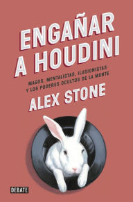 Title: Engañar a Houdini: Magos, mentalistas, ilusionistas y los poderes ocultos de la mente, Author: Alex Stone