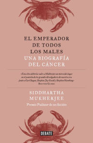 Title: El emperador de todos los males: Una biografía del cáncer / The Emperor of All Maladies: A Biography of Cancer, Author: Siddhartha Mukherjee