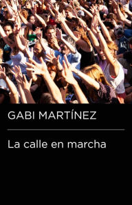 Title: La calle en marcha (Colección Endebate): Crónicas de un manifestante, Author: Gabi Martínez