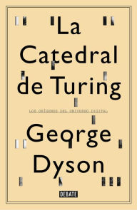 Title: La catedral de Turing: Los orígenes del universo digital, Author: George Dyson