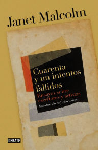 Title: Cuarenta y un intentos fallidos: Ensayos sobre escritores y artistas, Author: Janet Malcolm