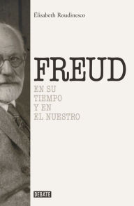 Title: Sigmund Freud: En su tiempo y el nuestro, Author: Élisabeth Roudinesco