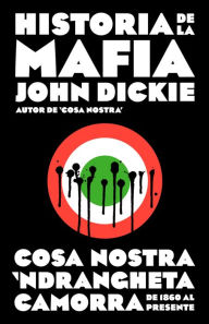 Title: Historia de la mafia: Cosa Nostra, Camorra y N'dranghetta desde sus orígenes hasta la actualidad, Author: John Dickie