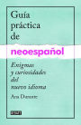 Guía práctica de neoespañol: Enigmas y curiosidades del nuevo idioma
