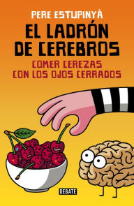 Title: El ladrón de cerebros. Comer cerezas con los ojos cerrados, Author: Pere Estupinyà