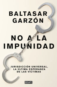 Title: No a la impunidad Jurisdicción Universal, la última esperanza de las victimas / No Impunity, Author: Baltasar Garzon