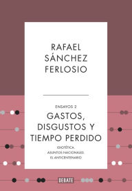 Title: Gastos, disgustos y tiempo perdido (Ensayos 2), Author: Rafael Sánchez Ferlosio