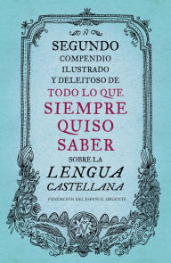 Title: Segundo compendio ilustrado y deleitoso de todo lo que siempre quiso saber sobre la lengua castellana, Author: FundéuRAE