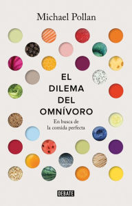 Title: El dilema del omnivoro / The Omnivore's Dilemma: A Natural History of Four Meals: En busca de la comida perfecta, Author: Michael Pollan