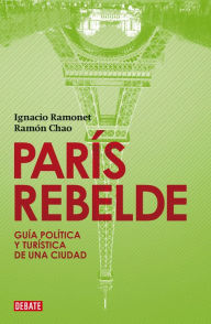 Title: París rebelde: Guía política y turística de una ciudad, Author: Ignacio Ramonet