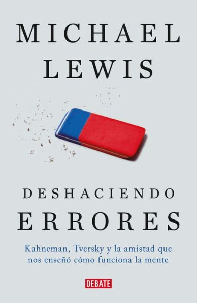 Deshaciendo errores: Kahneman, Tversky y la amistad que nos enseñó cómo funciona la mente (The Undoing Project: A Friendship That Changed Our Minds)