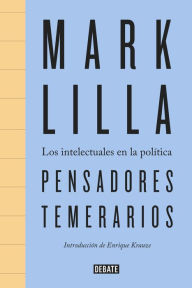 Title: Pensadores temerarios: Los intelectuales en la política, Author: Mark Lilla