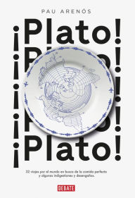 Title: ¡Plato!: 32 viajes por el mundo en busca de la comida perfecta y algunas indigestiones y desengaños, Author: Pau Arenós