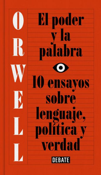 El poder y la palabra (edición definitiva avalada por The Orwell Estate): 10 ensayos sobre lenguaje, política y verdad