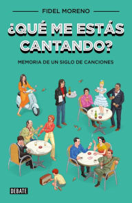 Title: ¿Qué me estás cantando?: Memoria de un siglo de canciones, Author: Fidel Moreno