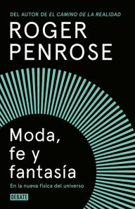 Title: Moda, fe y fantasía en la nueva física del universo, Author: Roger Penrose