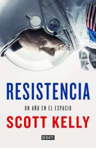 Title: Resistencia: Un año en el espacio, Author: Scott Kelly