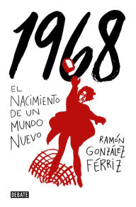 Title: 1968: El nacimiento de un mundo nuevo, Author: Ramón González Férriz