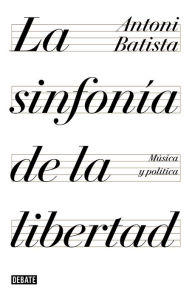 Title: La sinfonía de la libertad: Música y política, Author: Antoni Batista