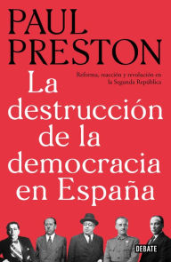 Title: La destrucción de la democracia en España: Reforma, reacción y revolución en la Segunda República, Author: Paul Preston