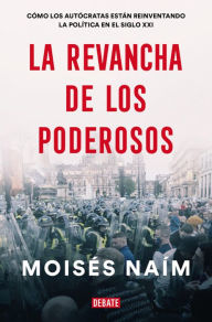 Title: La revancha de los poderosos: Cómo los autócratas están reinventando la política en el siglo XXI (The Revenge of Power), Author: Moisés Naím