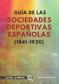 Title: Guía de las sociedades deportivas españolas (1841-1920), Author: José Miguel García García