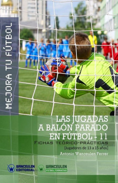 MEJORA TU FÚTBOL: Las jugadas a balón parado en Fútbol 11: Fichas Teórico-Prácticas para Jugadores de 13 a 15 años
