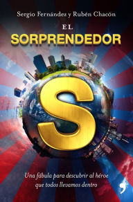 Title: El Sorprendedor: Una fábula para descubrir el héroe que todos llevamos dentro, Author: Rubén Chacón