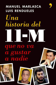 Title: Una historia del 11-M que no va a gustar, Author: Manuel Enrique Marlasca García